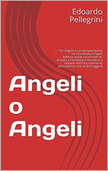 Angeli o Angeli: ~~“Un angelo o un extraterrestre ha incontrato il Papa” Adesso vuole incontrare te. Aiutalo a cambiare il mondo e a salvarlo dall’inquinamento atmosferico che lo distruggerà